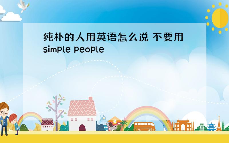 纯朴的人用英语怎么说 不要用simple people