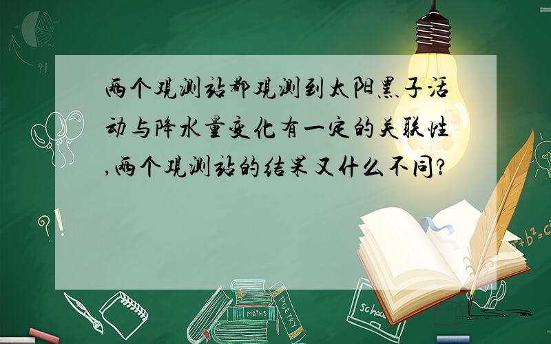 两个观测站都观测到太阳黑子活动与降水量变化有一定的关联性,两个观测站的结果又什么不同?