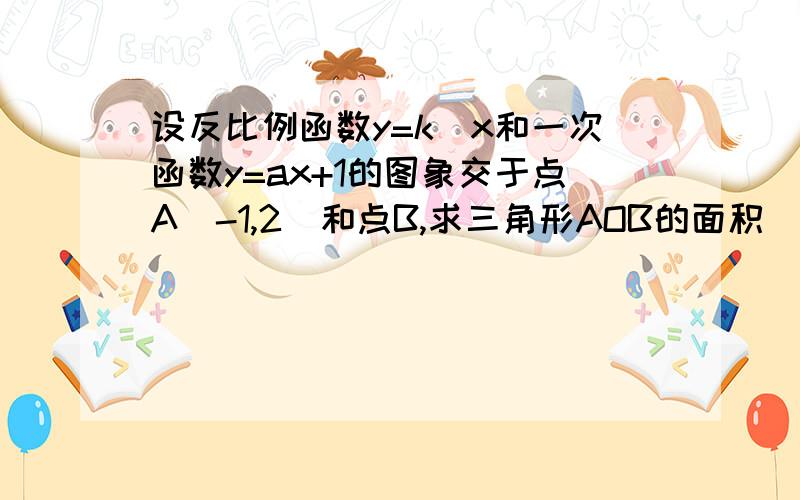 设反比例函数y=k\x和一次函数y=ax+1的图象交于点A（-1,2）和点B,求三角形AOB的面积