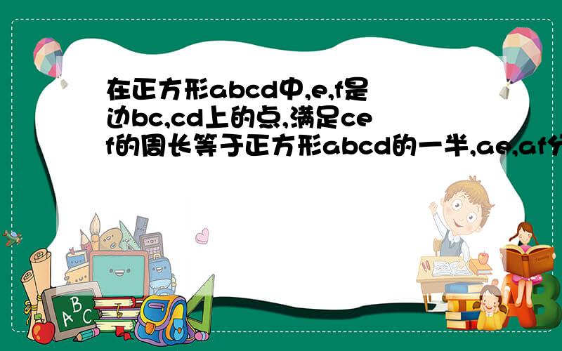 在正方形abcd中,e,f是边bc,cd上的点,满足cef的周长等于正方形abcd的一半,ae,af分别交于m,n,