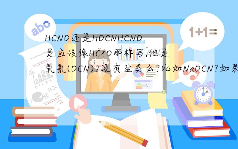 HCNO还是HOCNHCNO是应该像HClO那样写,但是氧氰(OCN)2没有盐类么?比如NaOCN?如果有,它怎么命名?