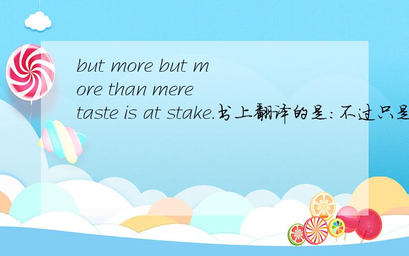 but more but more than mere taste is at stake.书上翻译的是：不过只是个人的