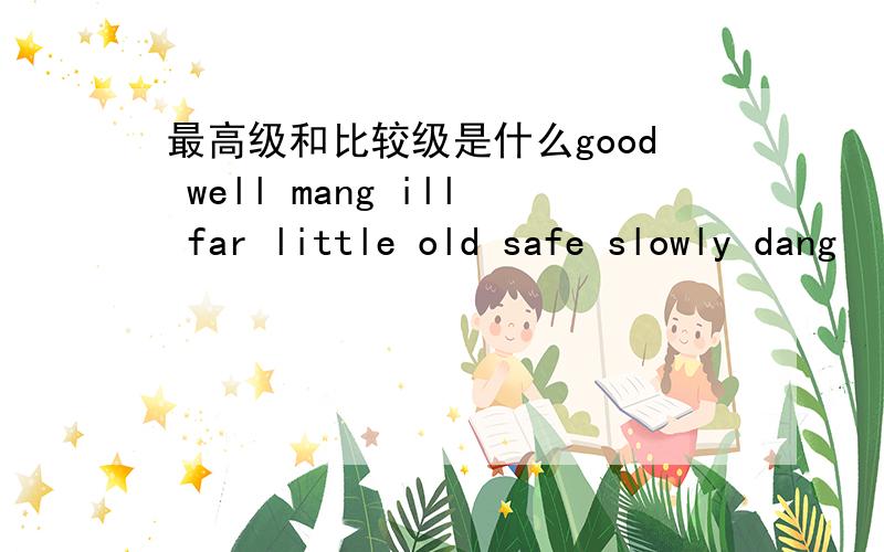 最高级和比较级是什么good well mang ill far little old safe slowly dang