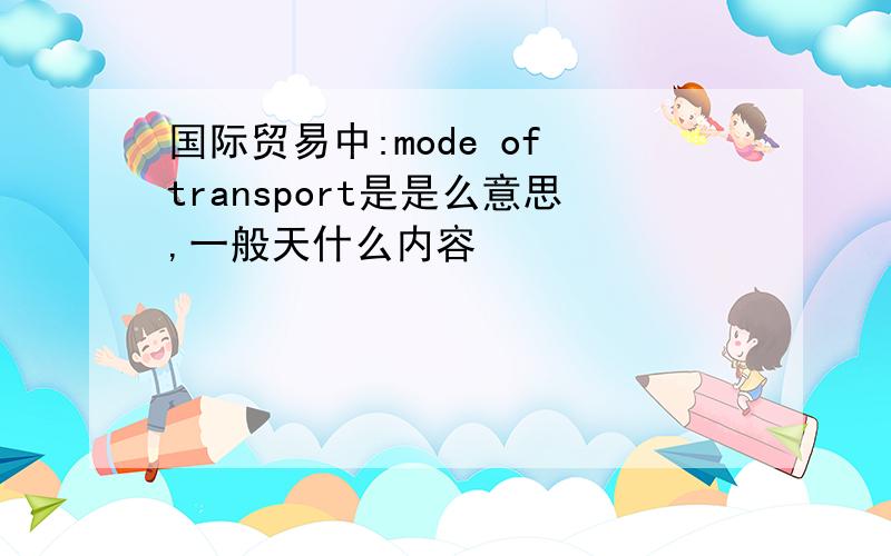 国际贸易中:mode of transport是是么意思,一般天什么内容