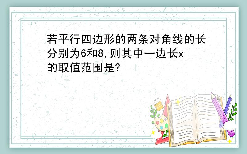 若平行四边形的两条对角线的长分别为6和8,则其中一边长x的取值范围是?