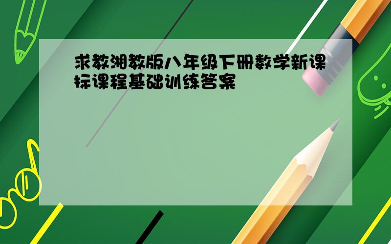 求教湘教版八年级下册数学新课标课程基础训练答案