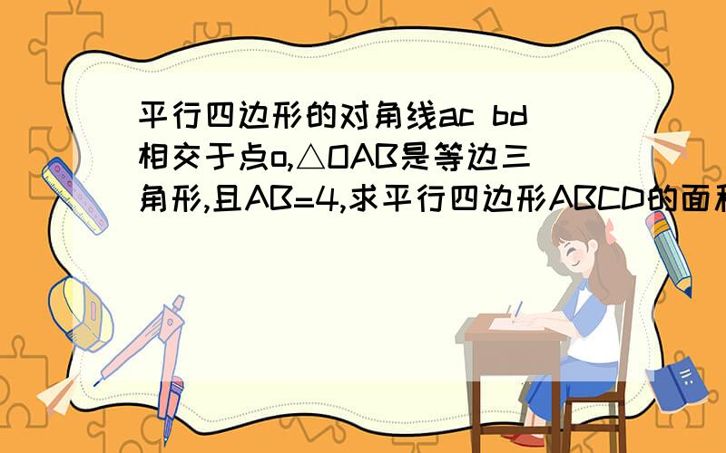 平行四边形的对角线ac bd相交于点o,△OAB是等边三角形,且AB=4,求平行四边形ABCD的面积