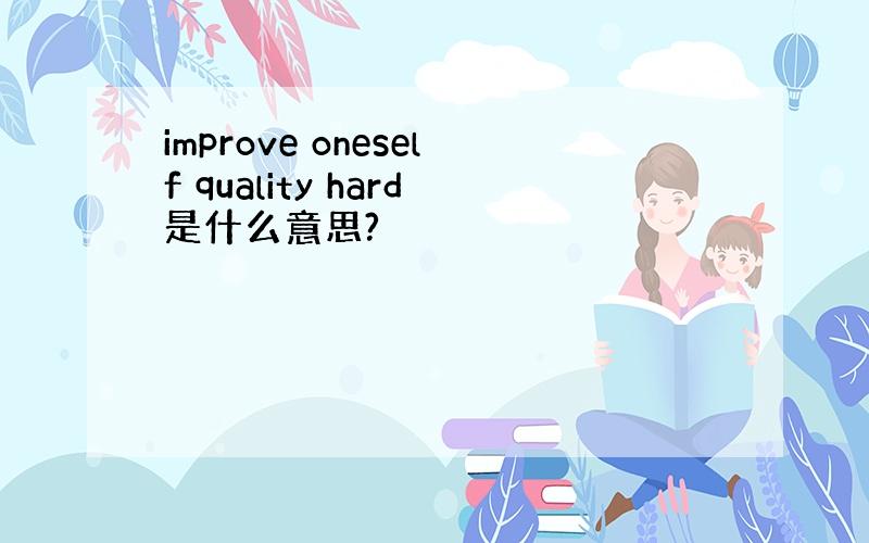 improve oneself quality hard是什么意思?