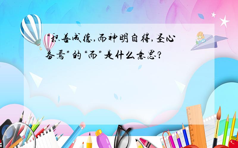 “积善成德,而神明自得,圣心备焉”的“而”是什么意思?