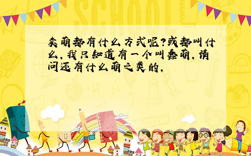 卖萌都有什么方式呢?或都叫什么,我只知道有一个叫蠢萌,请问还有什么萌之类的,