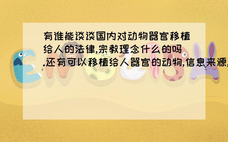 有谁能谈谈国内对动物器官移植给人的法律,宗教理念什么的吗.还有可以移植给人器官的动物,信息来源,谢