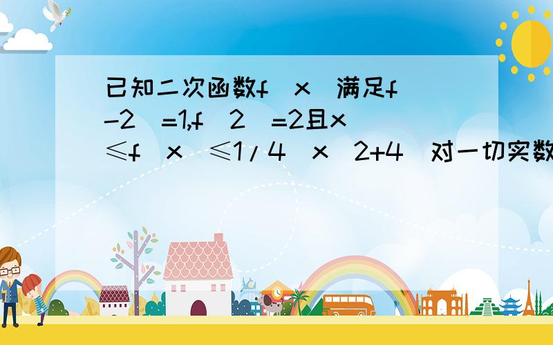 已知二次函数f（x)满足f（-2）=1,f（2）=2且x≤f(x)≤1/4(x^2+4)对一切实数x恒成立,则f（4）的