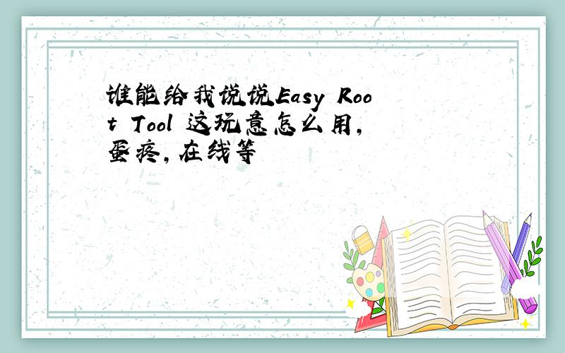 谁能给我说说Easy Root Tool 这玩意怎么用,蛋疼,在线等