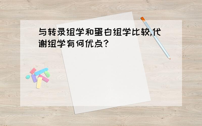 与转录组学和蛋白组学比较,代谢组学有何优点?