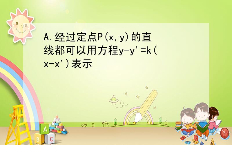 A.经过定点P(x,y)的直线都可以用方程y-y'=k(x-x')表示