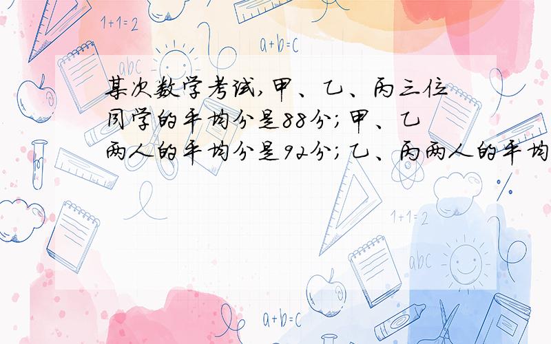 某次数学考试,甲、乙、丙三位同学的平均分是88分；甲、乙两人的平均分是92分；乙、丙两人的平均分是85分.乙得了多少分?