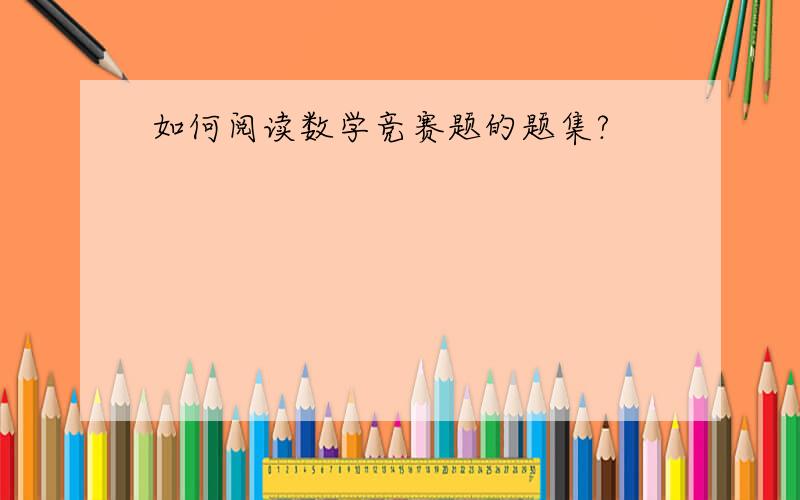 如何阅读数学竞赛题的题集?