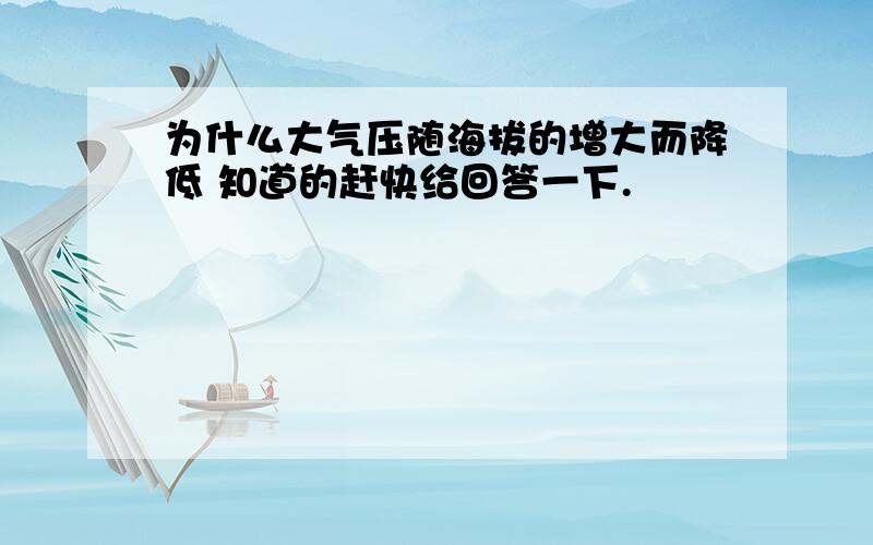 为什么大气压随海拔的增大而降低 知道的赶快给回答一下.