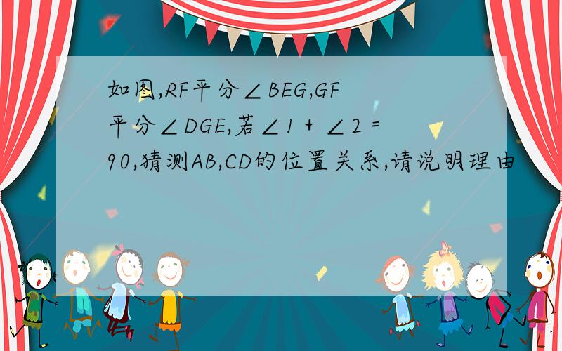 如图,RF平分∠BEG,GF平分∠DGE,若∠1＋∠2＝90,猜测AB,CD的位置关系,请说明理由