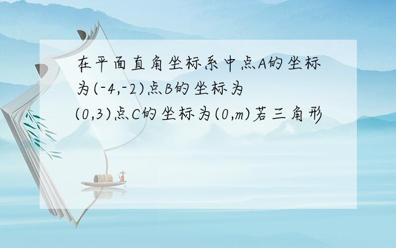 在平面直角坐标系中点A的坐标为(-4,-2)点B的坐标为(0,3)点C的坐标为(0,m)若三角形