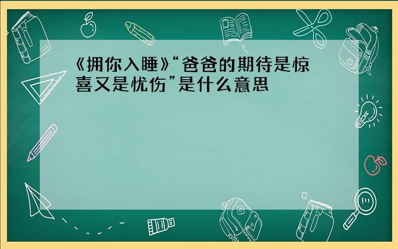 《拥你入睡》“爸爸的期待是惊喜又是忧伤”是什么意思