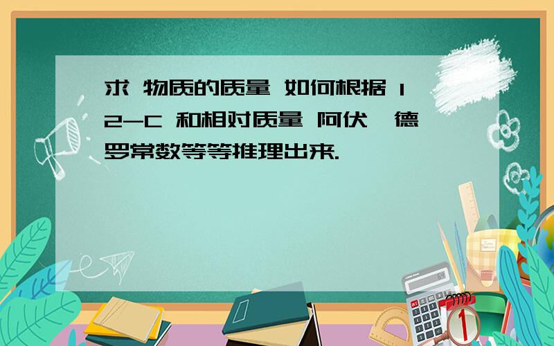 求 物质的质量 如何根据 12-C 和相对质量 阿伏伽德罗常数等等推理出来.