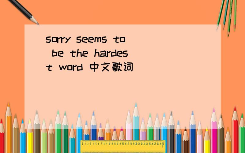 sorry seems to be the hardest word 中文歌词