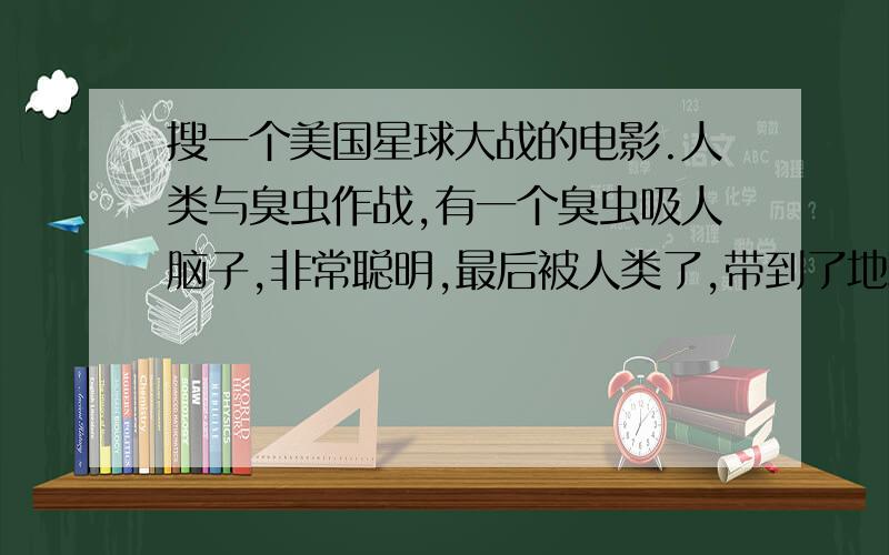 搜一个美国星球大战的电影.人类与臭虫作战,有一个臭虫吸人脑子,非常聪明,最后被人类了,带到了地球、