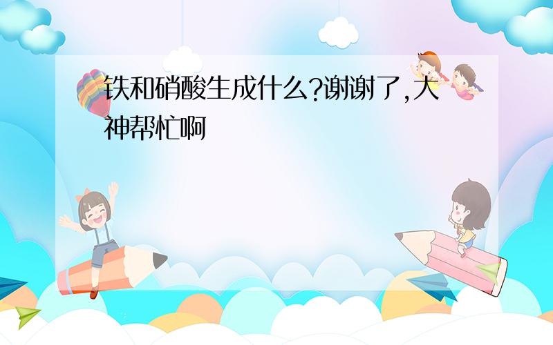 铁和硝酸生成什么?谢谢了,大神帮忙啊