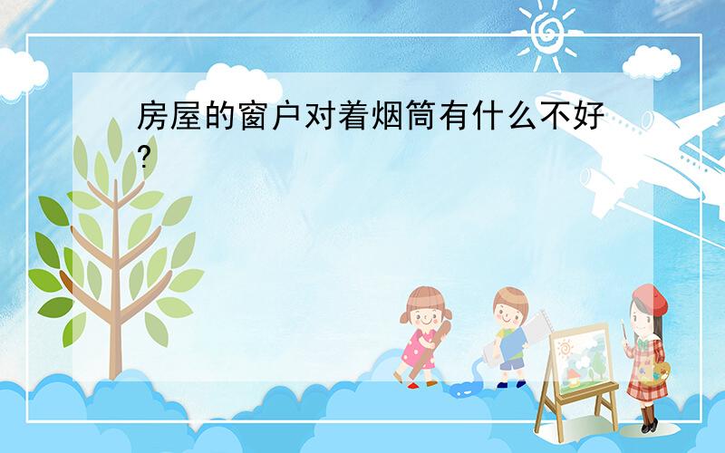 房屋的窗户对着烟筒有什么不好?