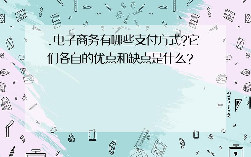 .电子商务有哪些支付方式?它们各自的优点和缺点是什么?