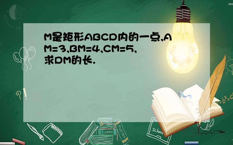 M是矩形ABCD内的一点,AM=3,BM=4,CM=5,求DM的长.