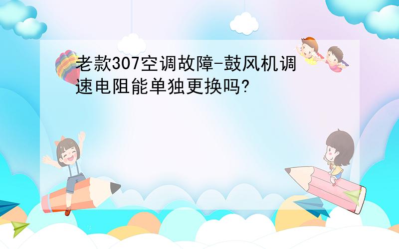 老款307空调故障-鼓风机调速电阻能单独更换吗?