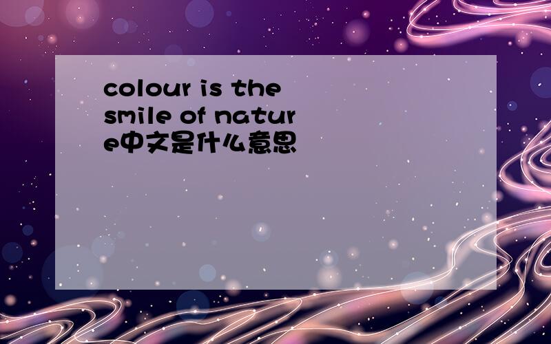 colour is the smile of nature中文是什么意思