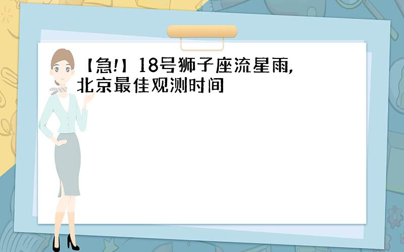 【急!】18号狮子座流星雨,北京最佳观测时间