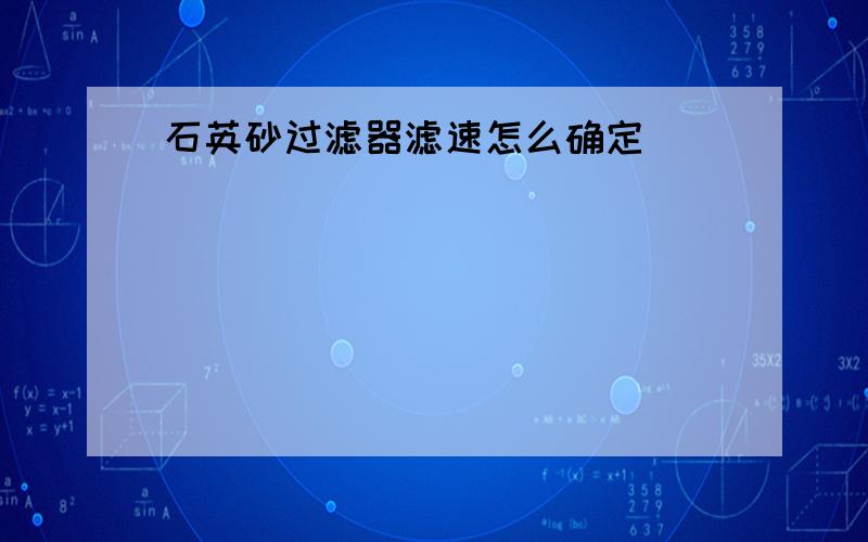 石英砂过滤器滤速怎么确定