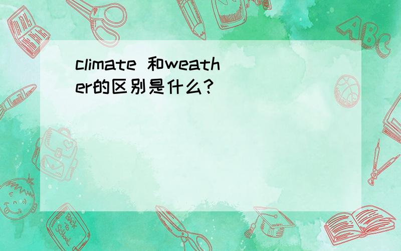 climate 和weather的区别是什么?