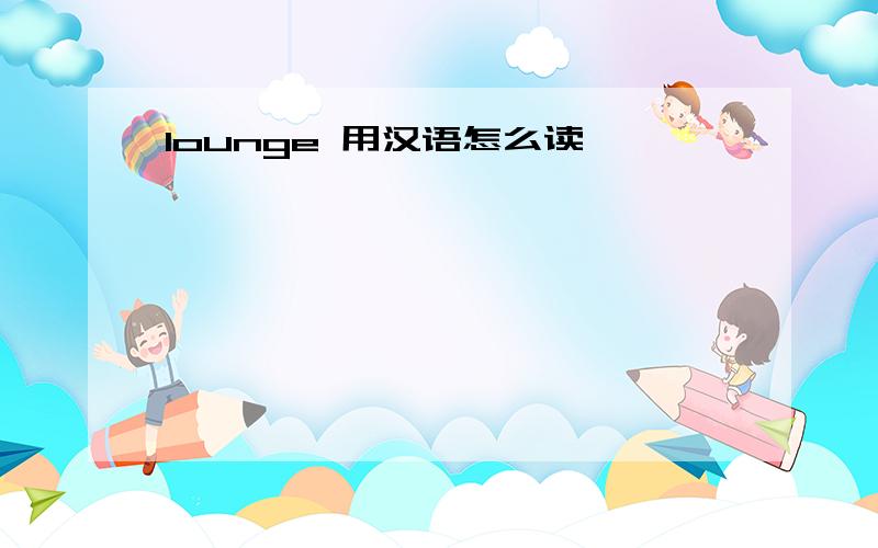 lounge 用汉语怎么读