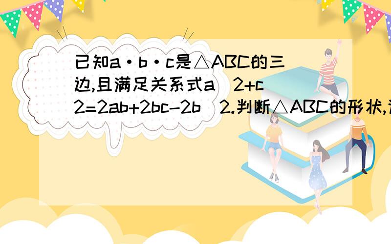 已知a·b·c是△ABC的三边,且满足关系式a^2+c^2=2ab+2bc-2b^2.判断△ABC的形状,说明理由