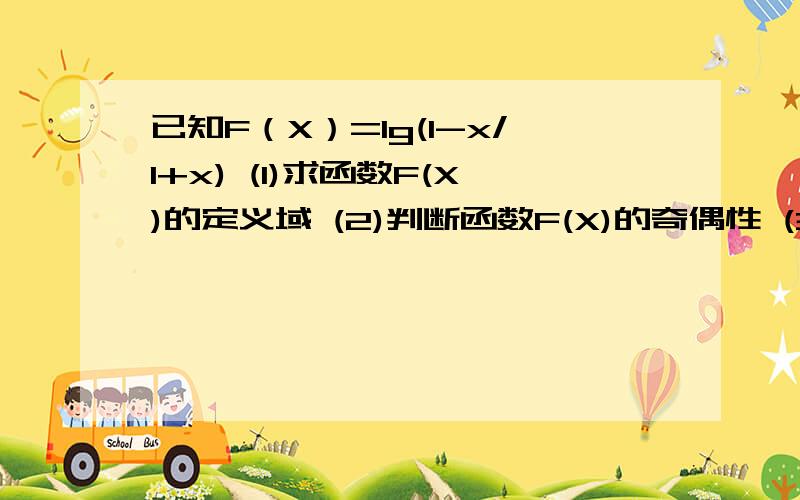 已知F（X）=lg(1-x/1+x) (1)求函数F(X)的定义域 (2)判断函数F(X)的奇偶性 (3)求满足lg(1