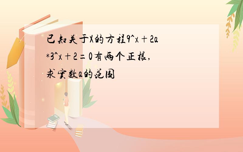 已知关于X的方程9^x+2a*3^x+2=0有两个正根,求实数a的范围