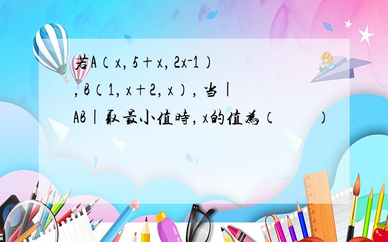 若A（x，5+x，2x-1），B（1，x+2，x），当|AB|取最小值时，x的值为（　　）