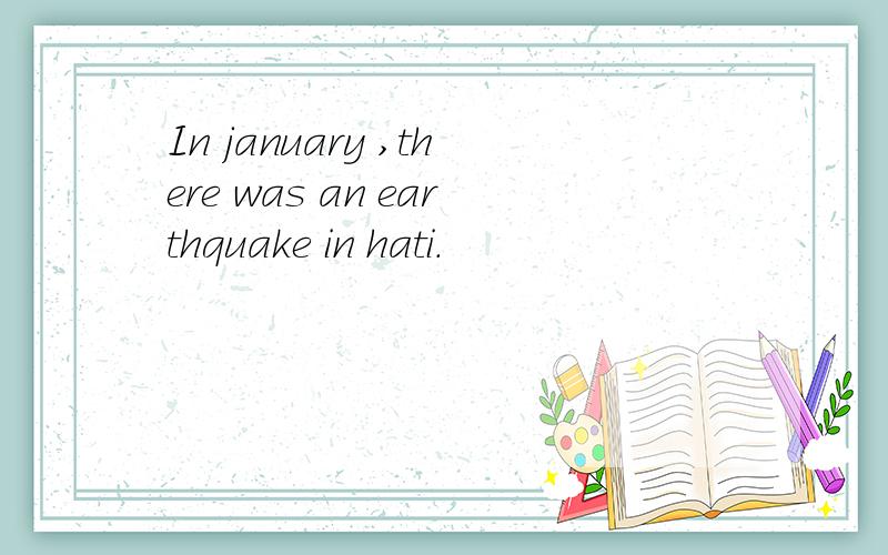 In january ,there was an earthquake in hati.