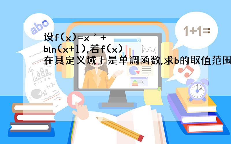 设f(x)=x²+bln(x+1),若f(x)在其定义域上是单调函数,求b的取值范围