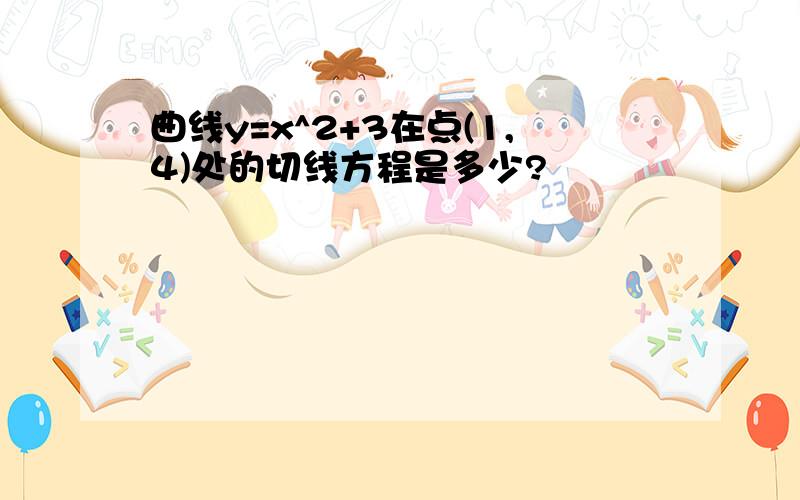 曲线y=x^2+3在点(1,4)处的切线方程是多少?