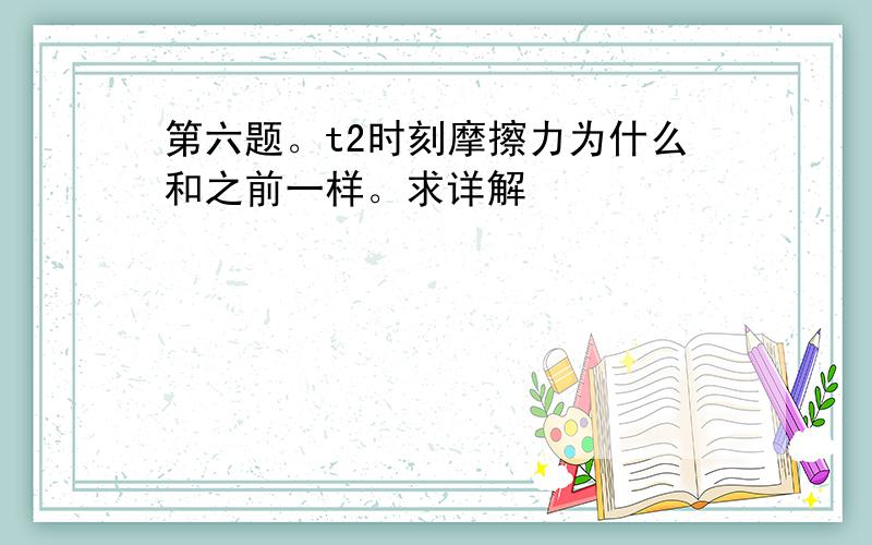 第六题。t2时刻摩擦力为什么和之前一样。求详解