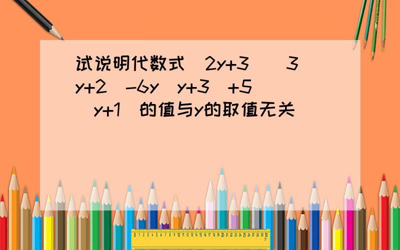 试说明代数式（2y+3)(3y+2)-6y(y+3)+5(y+1)的值与y的取值无关