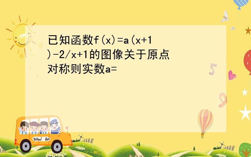 已知函数f(x)=a(x+1)-2/x+1的图像关于原点对称则实数a=