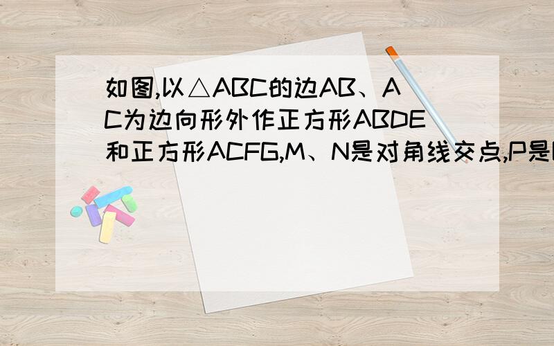 如图,以△ABC的边AB、AC为边向形外作正方形ABDE和正方形ACFG,M、N是对角线交点,P是BC中点.