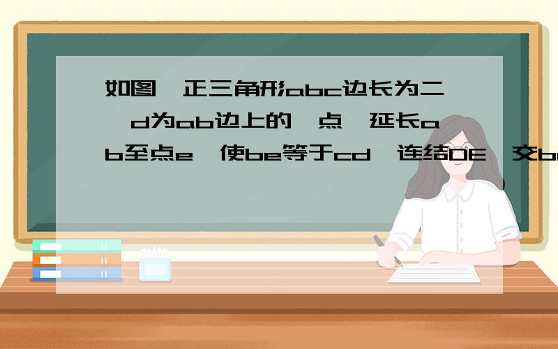 如图,正三角形abc边长为二,d为ab边上的一点,延长ab至点e,使be等于cd,连结DE,交bc于p.